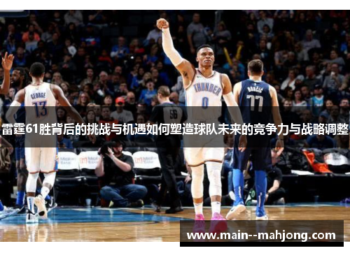 雷霆61胜背后的挑战与机遇如何塑造球队未来的竞争力与战略调整