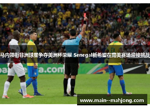 马内领衔非洲球星争夺美洲杯荣耀 Senegal新希望在南美赛场迎接挑战
