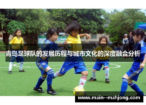 青岛足球队的发展历程与城市文化的深度融合分析