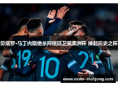 劳塔罗·马丁内斯绝杀阿根廷卫冕美洲杯 捧起历史之杯 劳塔罗·马丁内斯绝杀阿根廷卫冕美洲杯 捧起历史之杯